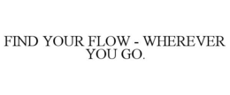Mark drawing for FIND YOUR FLOW - WHEREVER YOU GO.