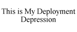 Mark drawing for THIS IS MY DEPLOYMENT DEPRESSION