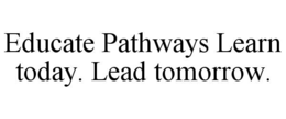Mark drawing for EDUCATE PATHWAYS LEARN TODAY. LEAD TOMORROW.