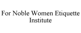 Mark drawing for FOR NOBLE WOMEN ETIQUETTE INSTITUTE