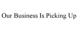 Mark drawing for OUR BUSINESS IS PICKING UP
