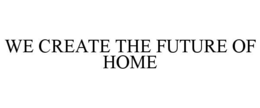 Mark drawing for WE CREATE THE FUTURE OF HOME