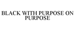 Mark drawing for BLACK WITH PURPOSE ON PURPOSE