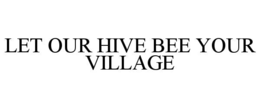 Mark drawing for LET OUR HIVE BEE YOUR VILLAGE