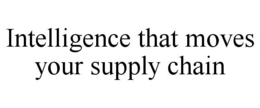 Mark drawing for INTELLIGENCE THAT MOVES YOUR SUPPLY CHAIN