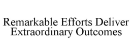 Mark drawing for REMARKABLE EFFORTS DELIVER EXTRAORDINARY OUTCOMES