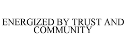 Mark drawing for ENERGIZED BY TRUST AND COMMUNITY