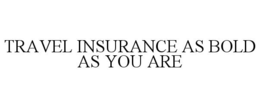 Mark drawing for TRAVEL INSURANCE AS BOLD AS YOU ARE