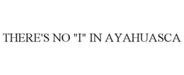 Mark drawing for THERE'S NO "I" IN AYAHUASCA