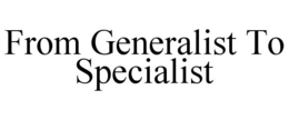 Mark drawing for FROM GENERALIST TO SPECIALIST
