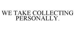 Mark drawing for WE TAKE COLLECTING PERSONALLY.
