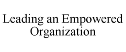 Mark drawing for LEADING AN EMPOWERED ORGANIZATION