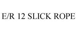 Mark drawing for E/R 12 SLICK ROPE