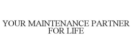 Mark drawing for YOUR MAINTENANCE PARTNER FOR LIFE