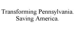 Mark drawing for TRANSFORMING PENNSYLVANIA. SAVING AMERICA.