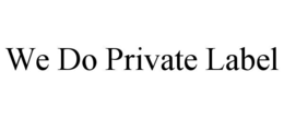 Mark drawing for WE DO PRIVATE LABEL