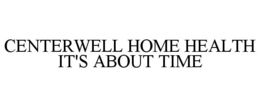 Mark drawing for CENTERWELL HOME HEALTH IT'S ABOUT TIME