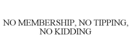 Mark drawing for NO MEMBERSHIP, NO TIPPING, NO KIDDING