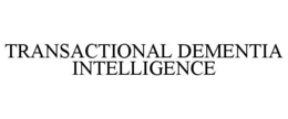 Mark drawing for TRANSACTIONAL DEMENTIA INTELLIGENCE
