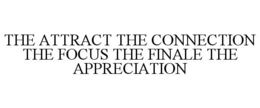 Mark drawing for THE ATTRACT THE CONNECTION THE FOCUS THE FINALE THE APPRECIATION