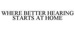 Mark drawing for WHERE BETTER HEARING STARTS AT HOME