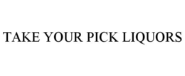 Mark drawing for TAKE YOUR PICK LIQUORS