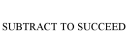 Mark drawing for SUBTRACT TO SUCCEED