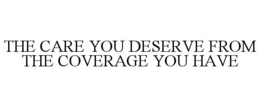 Mark drawing for THE CARE YOU DESERVE FROM THE COVERAGE YOU HAVE