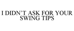 Mark drawing for I DIDN’T ASK FOR YOUR SWING TIPS
