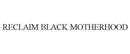 Mark drawing for RECLAIM BLACK MOTHERHOOD