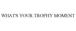 Mark drawing for WHAT'S YOUR TROPHY MOMENT