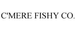 Mark drawing for C'MERE FISHY CO.