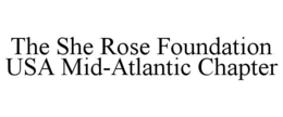 Mark drawing for THE SHE ROSE FOUNDATION USA MID-ATLANTIC CHAPTER