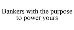 Mark drawing for BANKERS WITH THE PURPOSE TO POWER YOURS