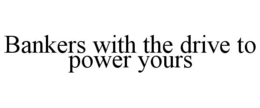 Mark drawing for BANKERS WITH THE DRIVE TO POWER YOURS