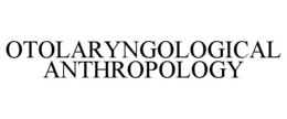 Mark drawing for OTOLARYNGOLOGICAL ANTHROPOLOGY
