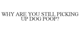 Mark drawing for WHY ARE YOU STILL PICKING UP DOG POOP?