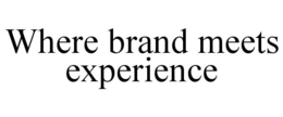 Mark drawing for WHERE BRAND MEETS EXPERIENCE