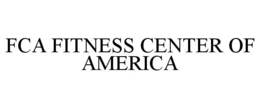 Mark drawing for FCA FITNESS CENTER OF AMERICA