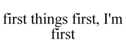 Mark drawing for FIRST THINGS FIRST, I'M FIRST