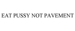 Mark drawing for EAT PUSSY NOT PAVEMENT