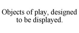 Mark drawing for OBJECTS OF PLAY, DESIGNED TO BE DISPLAYED.