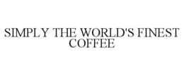 Mark drawing for SIMPLY THE WORLD'S FINEST COFFEE