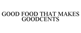 Mark drawing for GOOD FOOD THAT MAKES GOODCENTS