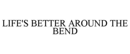 Mark drawing for LIFE'S BETTER AROUND THE BEND