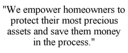 Mark drawing for "WE EMPOWER HOMEOWNERS TO PROTECT THEIR MOST PRECIOUS ASSETS AND SAVE THEM MONEY IN THE PROCESS."
