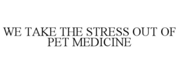 Mark drawing for WE TAKE THE STRESS OUT OF PET MEDICINE