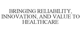 Mark drawing for BRINGING RELIABILITY, INNOVATION, AND VALUE TO HEALTHCARE
