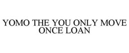 Mark drawing for YOMO THE YOU ONLY MOVE ONCE LOAN