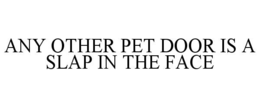 Mark drawing for ANY OTHER PET DOOR IS A SLAP IN THE FACE